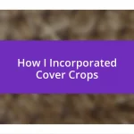 How I Incorporated Cover Crops