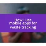 How I use mobile apps for waste tracking