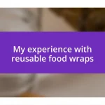 My experience with reusable food wraps