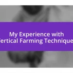 My Experience with Vertical Farming Techniques