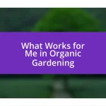 What Works for Me in Organic Gardening