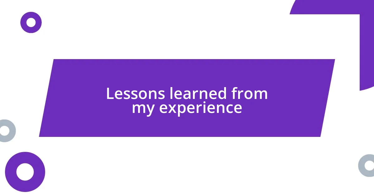 Lessons learned from my experience